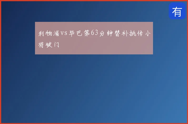 利物浦vs毕巴第63分钟替补挑传小将破门