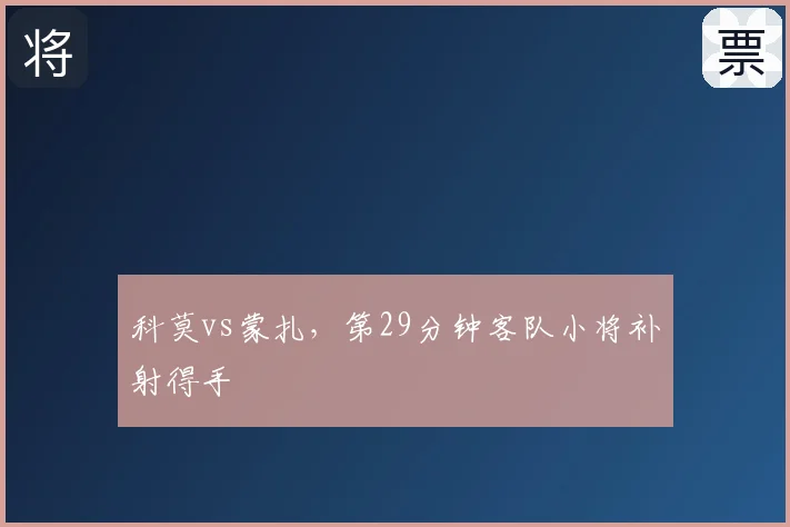 科莫vs蒙扎，第29分钟客队小将补射得手