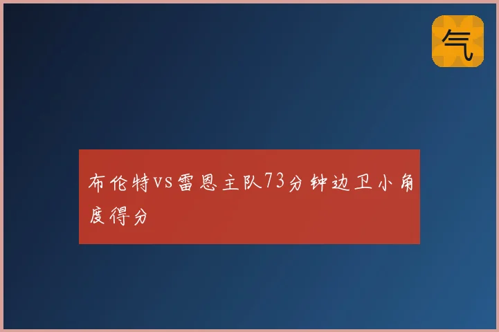 布伦特vs雷恩主队73分钟边卫小角度得分