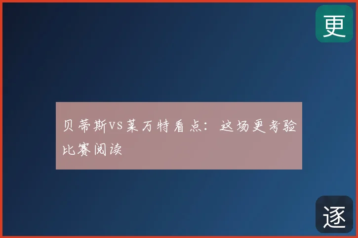 贝蒂斯vs莱万特看点：这场更考验比赛阅读