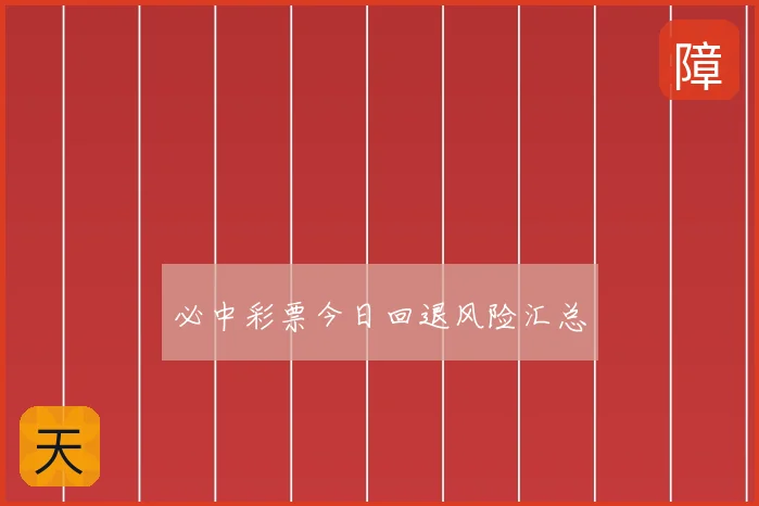 必中彩票今日回退风险汇总